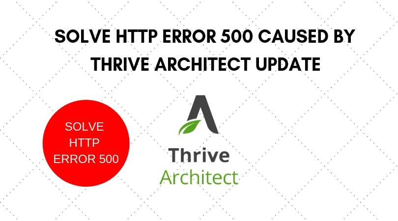 Fix HTTP Error 500 Caused by Thrive Architect update