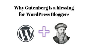 Why Gutenberg is a blessing for wordpress bloggers