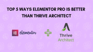 Top 5 ways Elementor Pro is better than Thrive Architect