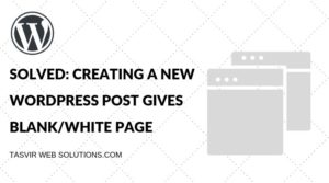SOLVED CREATING A NEW WORDPRESS POST GIVES BLANKWHITE PAGE
