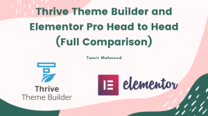 Thrive Theme Builder and Elementor Pro Head to Head (Full Comparison)