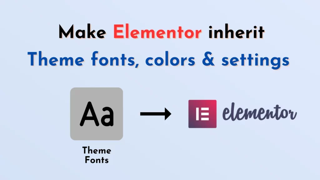 Make Elementor inherit theme fonts, colors and settings